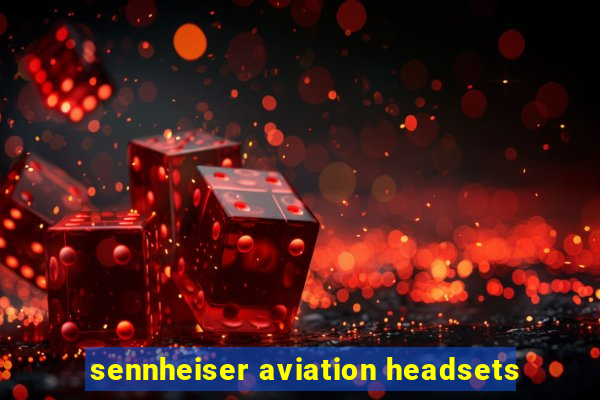 sennheiser aviation headsets